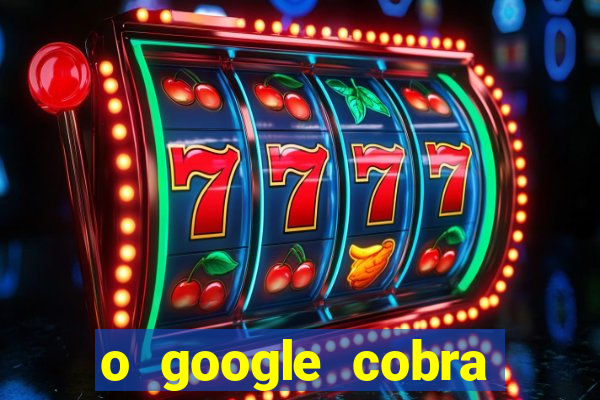 o google cobra taxa de saque de jogos